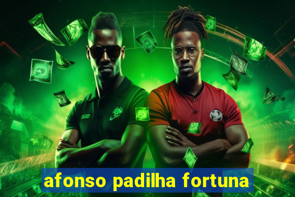 afonso padilha fortuna